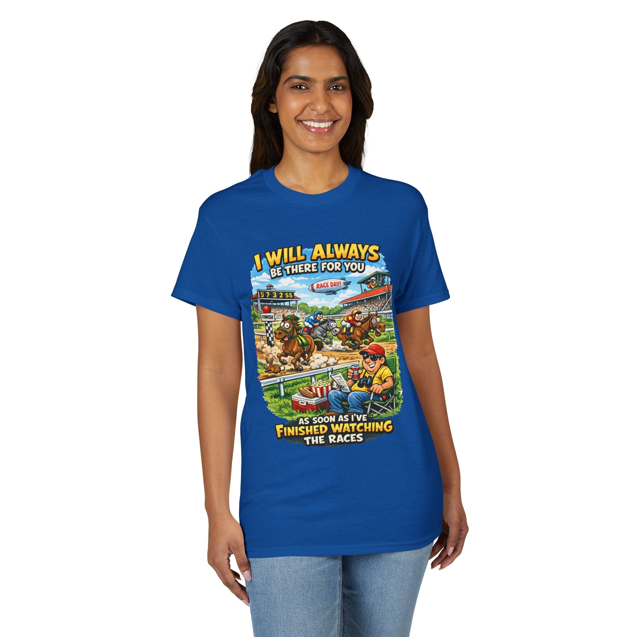 Horse Racing Fan T-Shirt — "I Will Always Be There For You (After I Finish Watching The Races)"