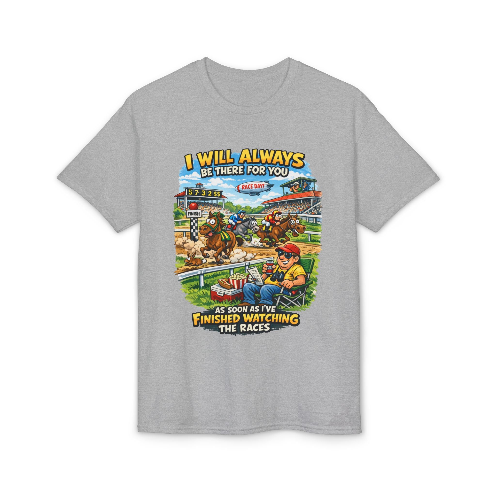 Horse Racing Fan T-Shirt — "I Will Always Be There For You (After I Finish Watching The Races)"