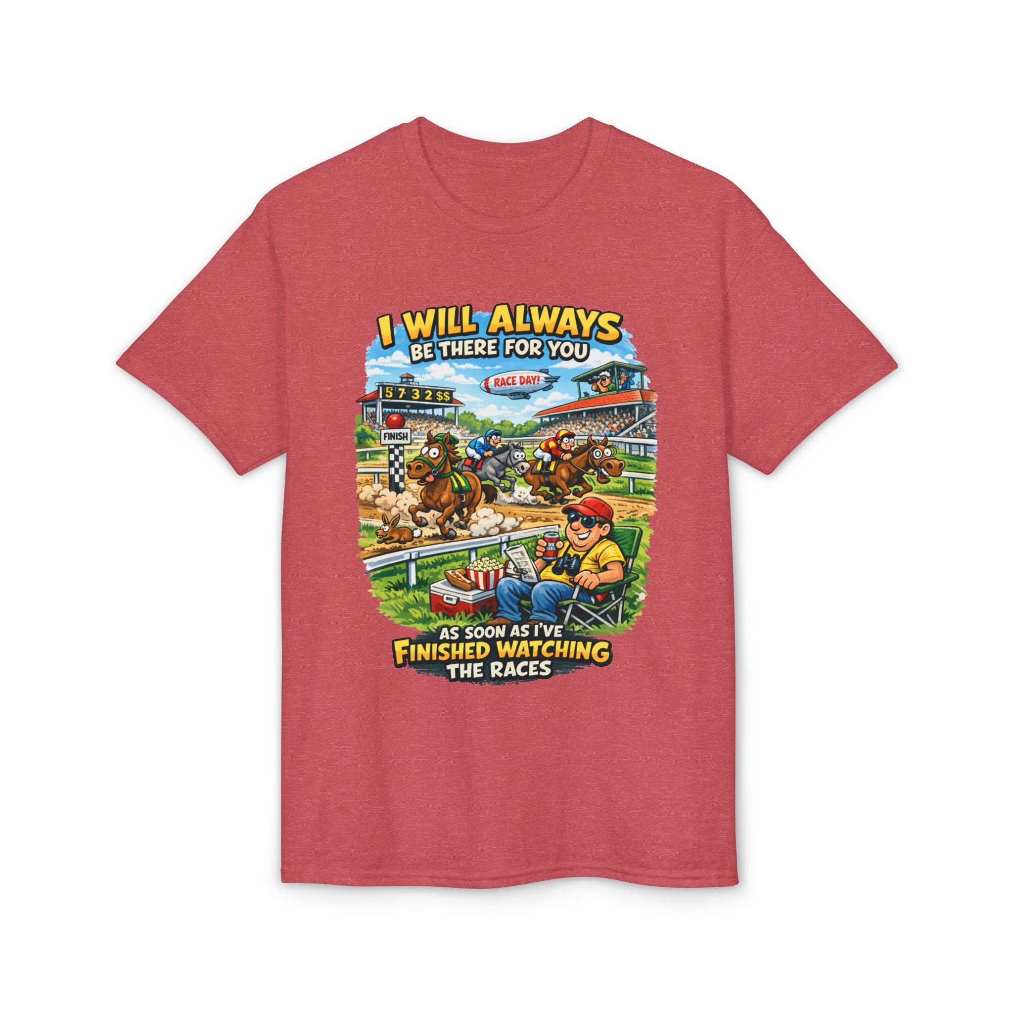 Horse Racing Fan T-Shirt — "I Will Always Be There For You (After I Finish Watching The Races)"