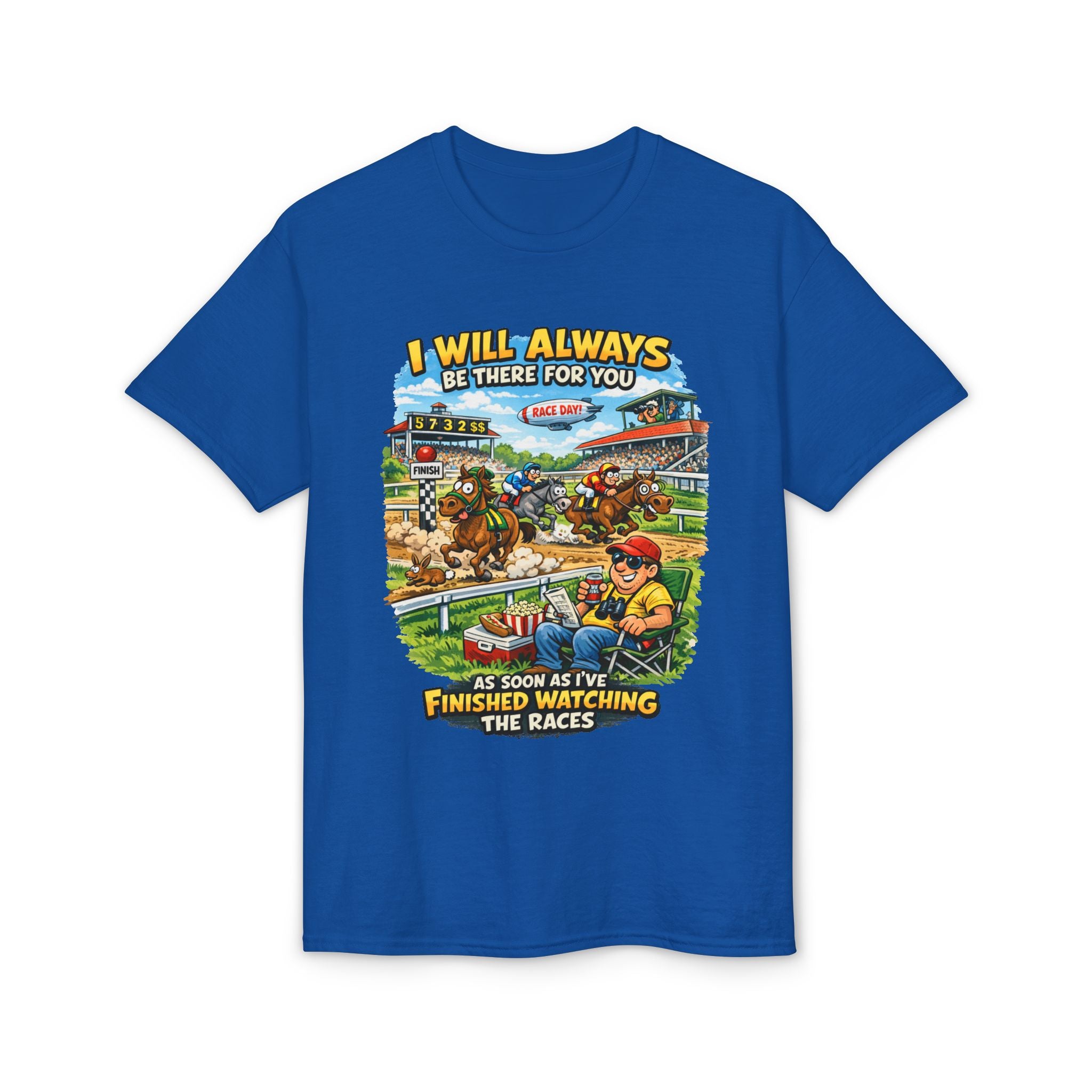 Horse Racing Fan T-Shirt — "I Will Always Be There For You (After I Finish Watching The Races)"