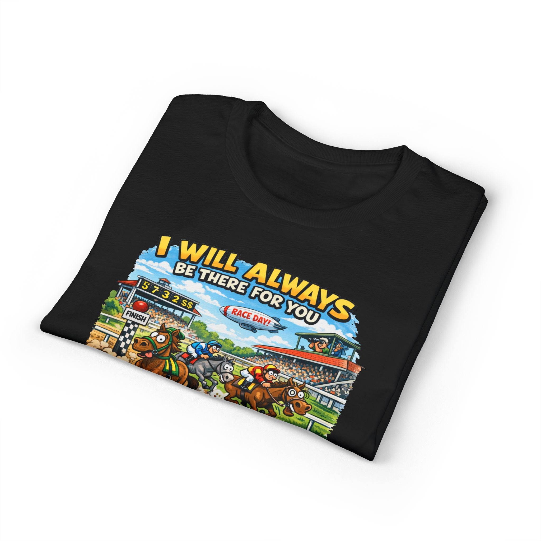 Horse Racing Fan T-Shirt — "I Will Always Be There For You (After I Finish Watching The Races)"