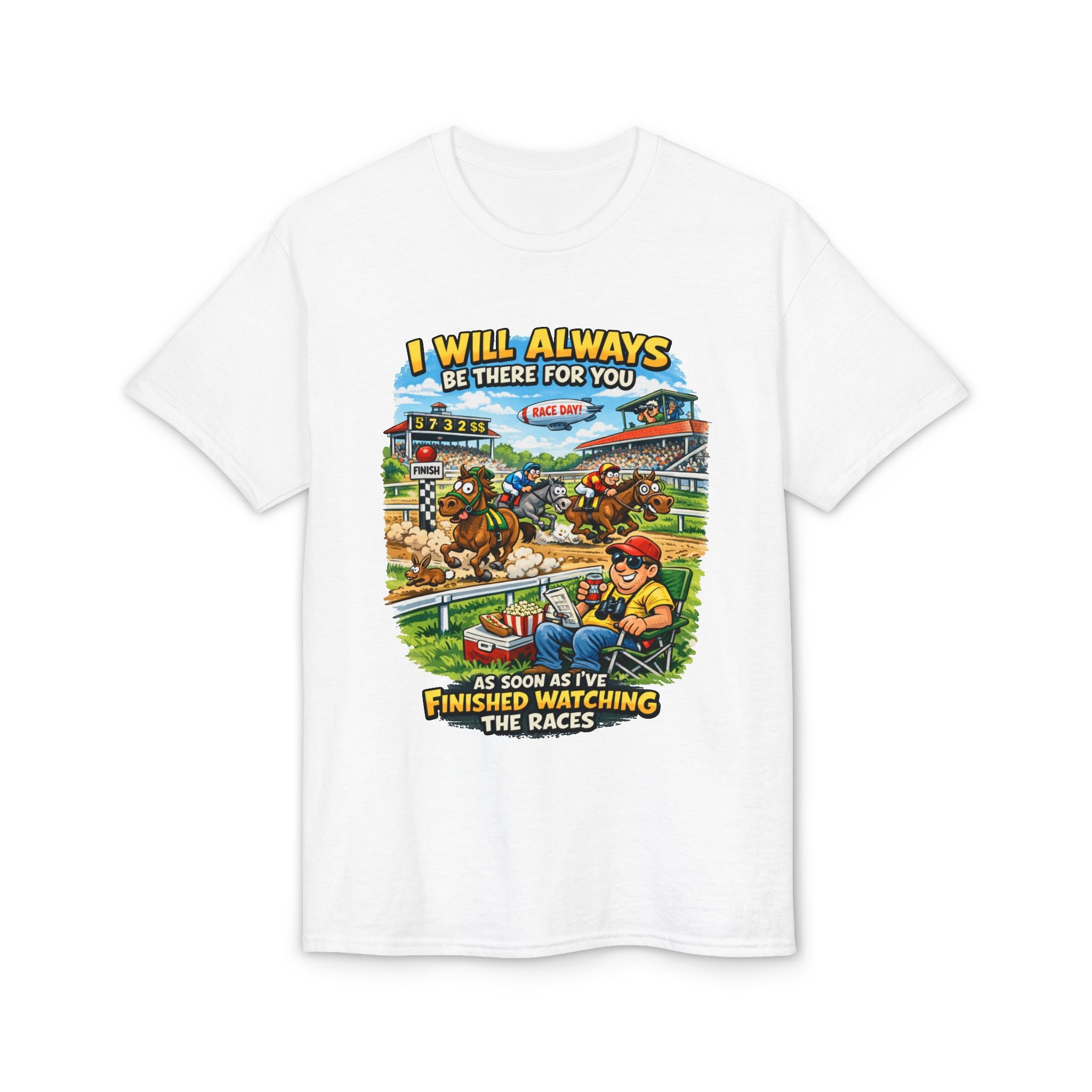 Horse Racing Fan T-Shirt — "I Will Always Be There For You (After I Finish Watching The Races)"