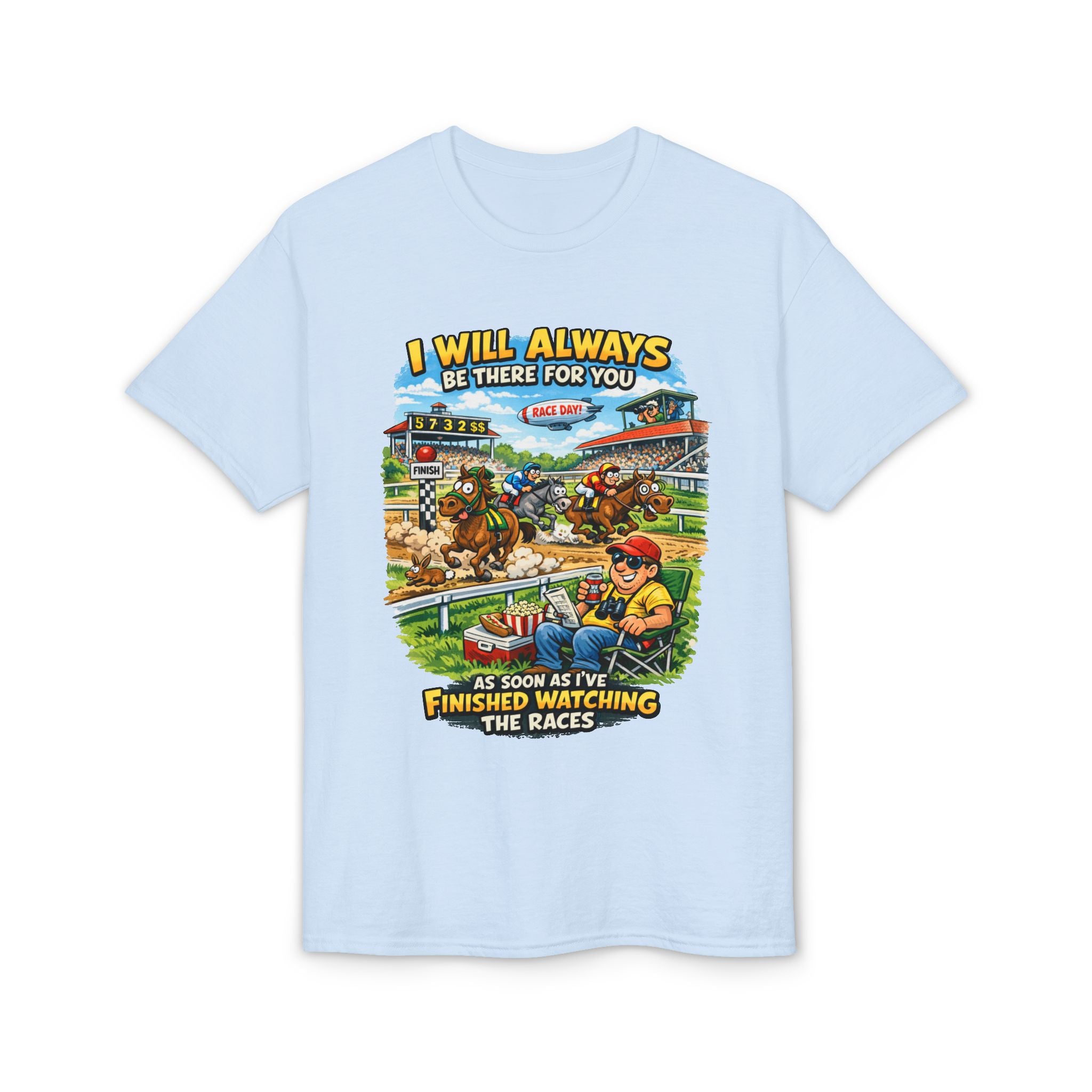 Horse Racing Fan T-Shirt — "I Will Always Be There For You (After I Finish Watching The Races)"