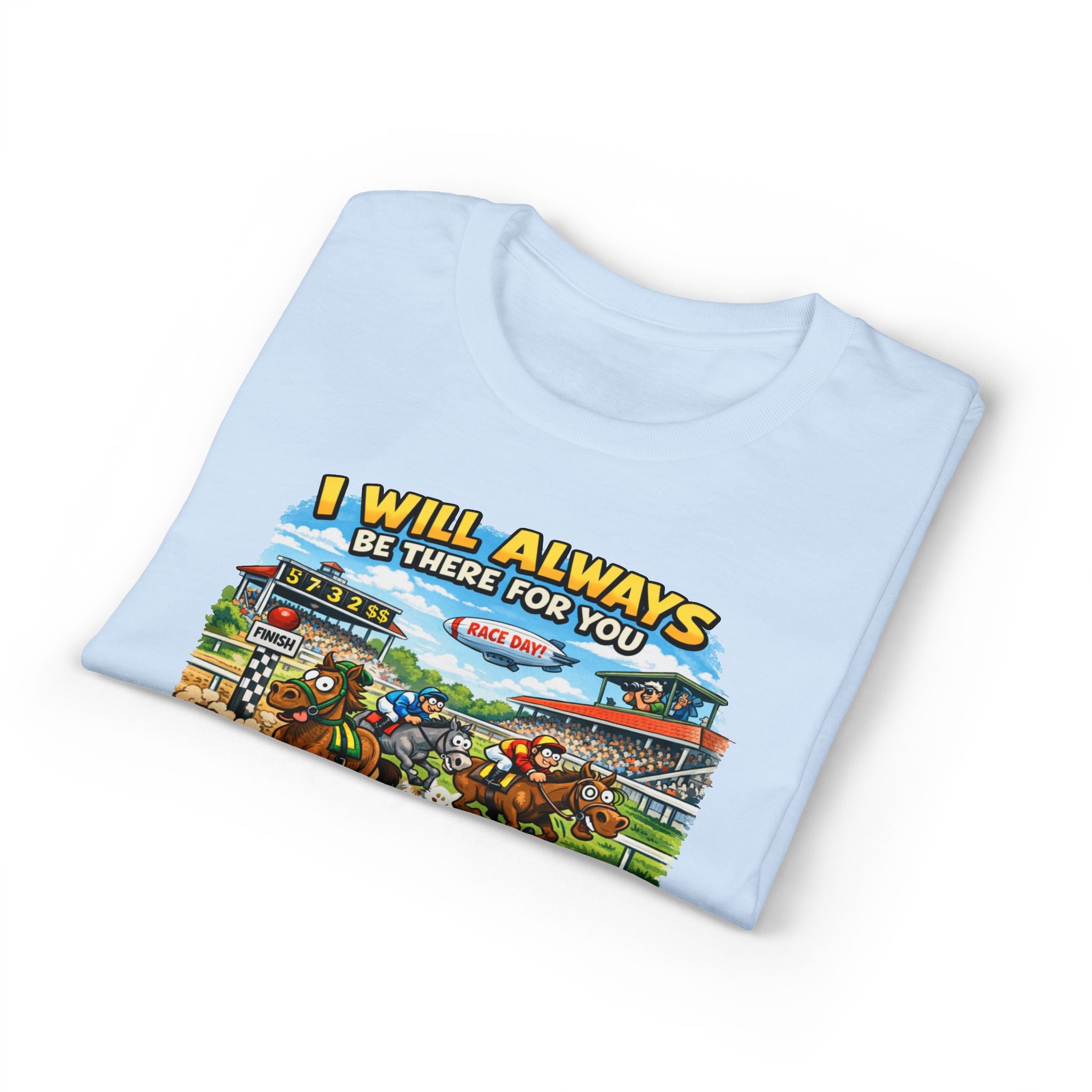 Horse Racing Fan T-Shirt — "I Will Always Be There For You (After I Finish Watching The Races)"
