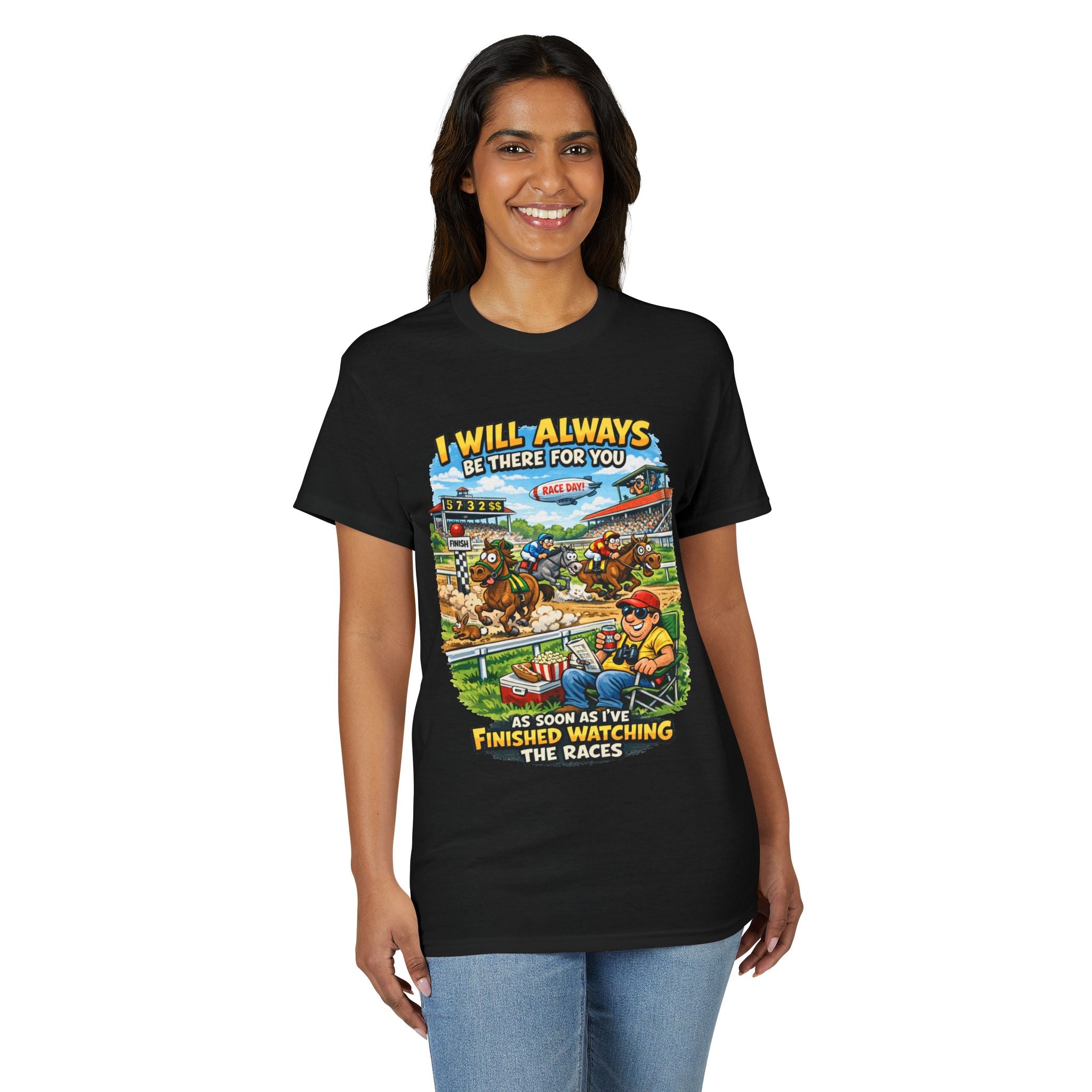 Horse Racing Fan T-Shirt — "I Will Always Be There For You (After I Finish Watching The Races)"