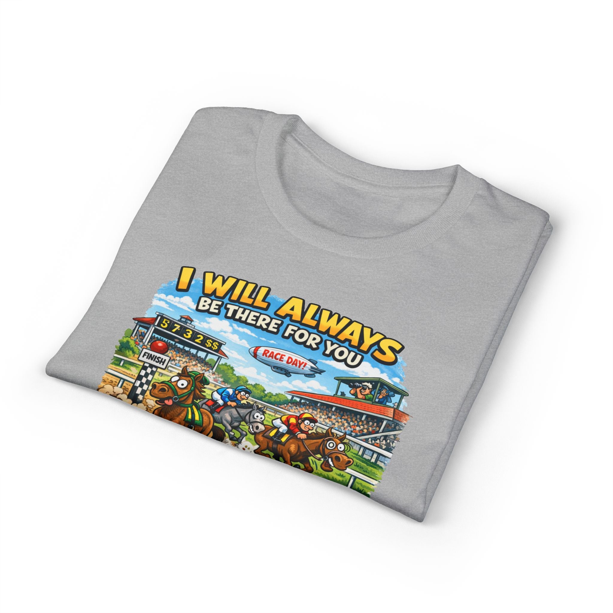 Horse Racing Fan T-Shirt — "I Will Always Be There For You (After I Finish Watching The Races)"