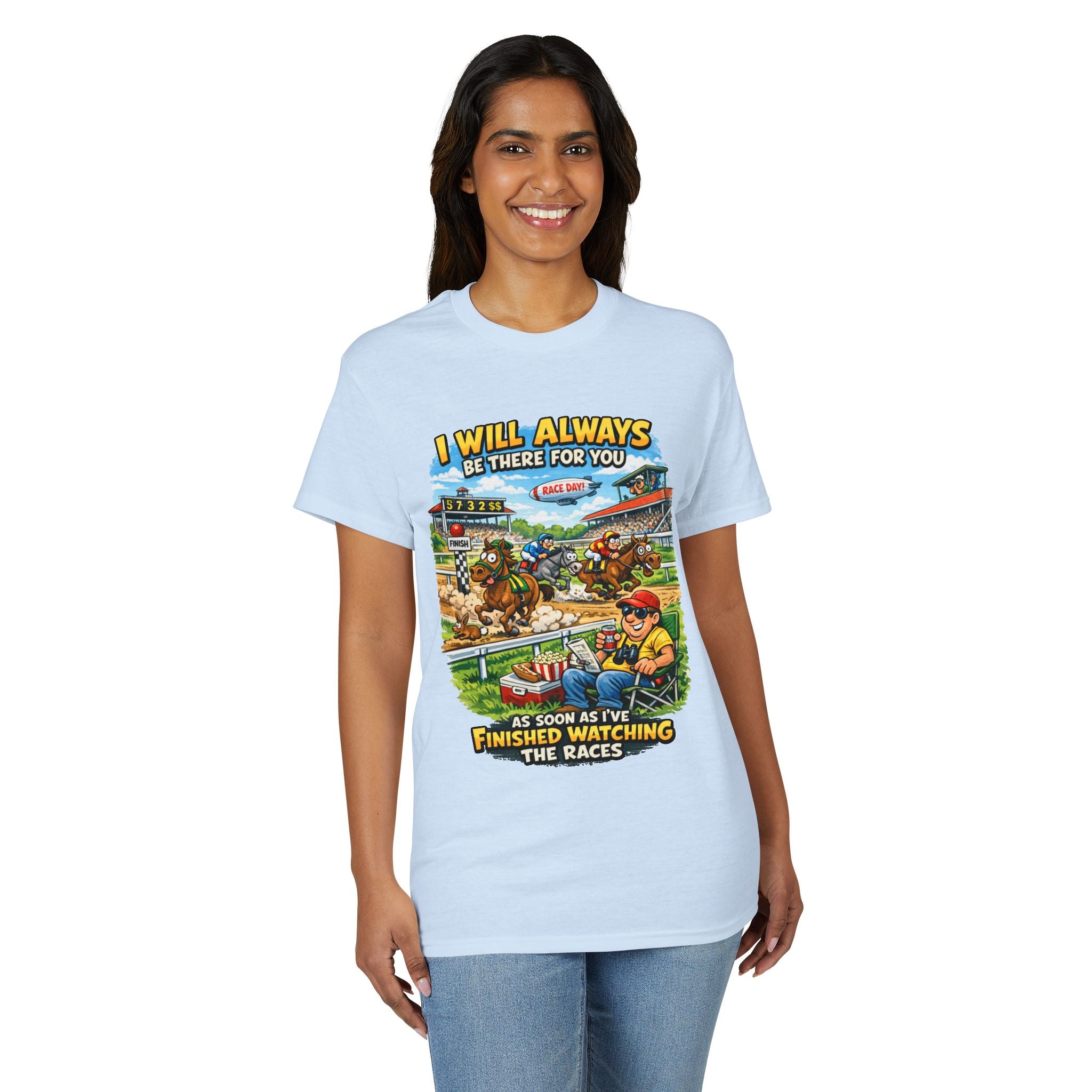 Horse Racing Fan T-Shirt — "I Will Always Be There For You (After I Finish Watching The Races)"