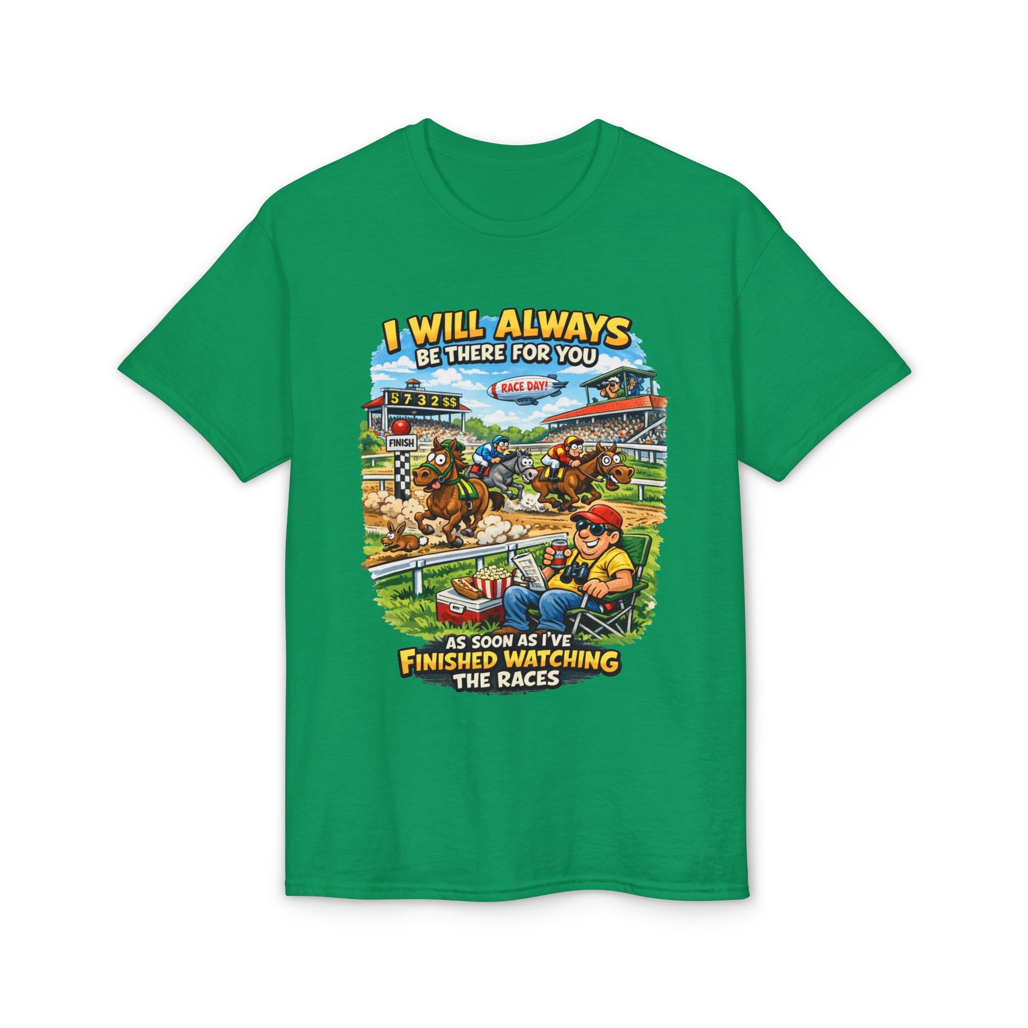 Horse Racing Fan T-Shirt — "I Will Always Be There For You (After I Finish Watching The Races)"
