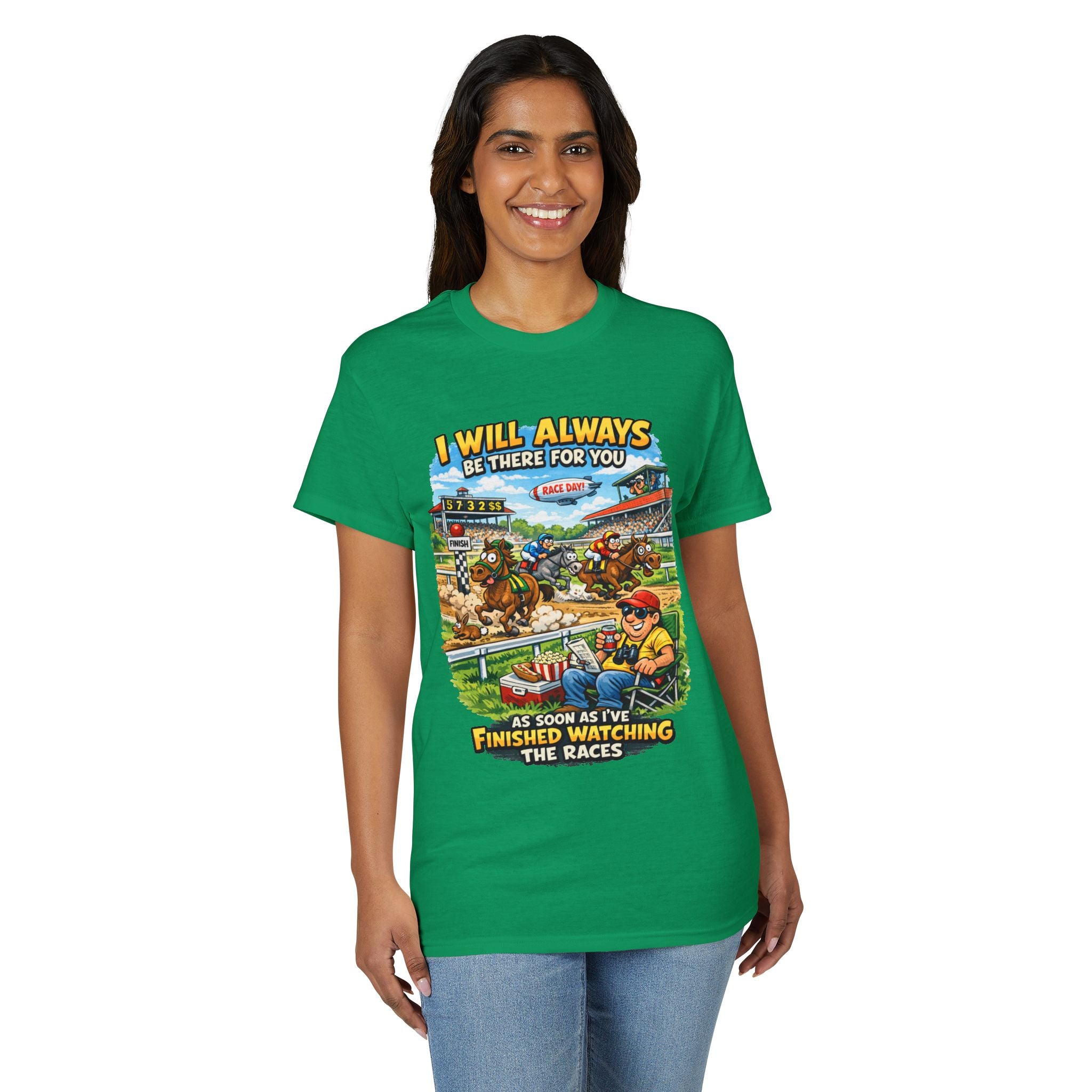 Horse Racing Fan T-Shirt — "I Will Always Be There For You (After I Finish Watching The Races)"