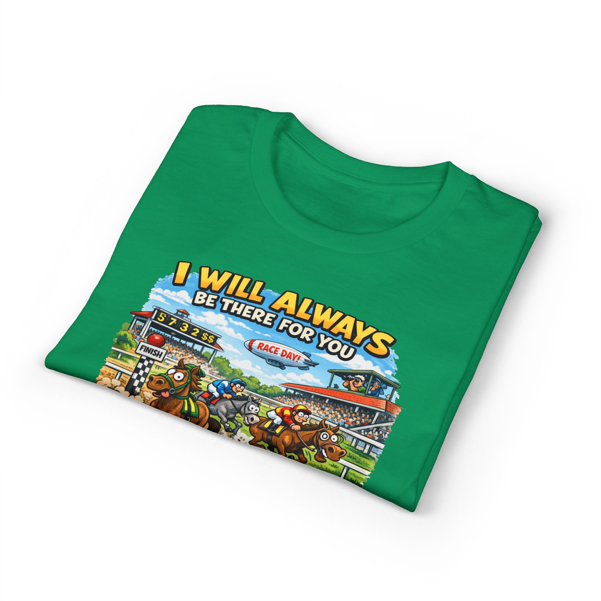 Horse Racing Fan T-Shirt — "I Will Always Be There For You (After I Finish Watching The Races)"