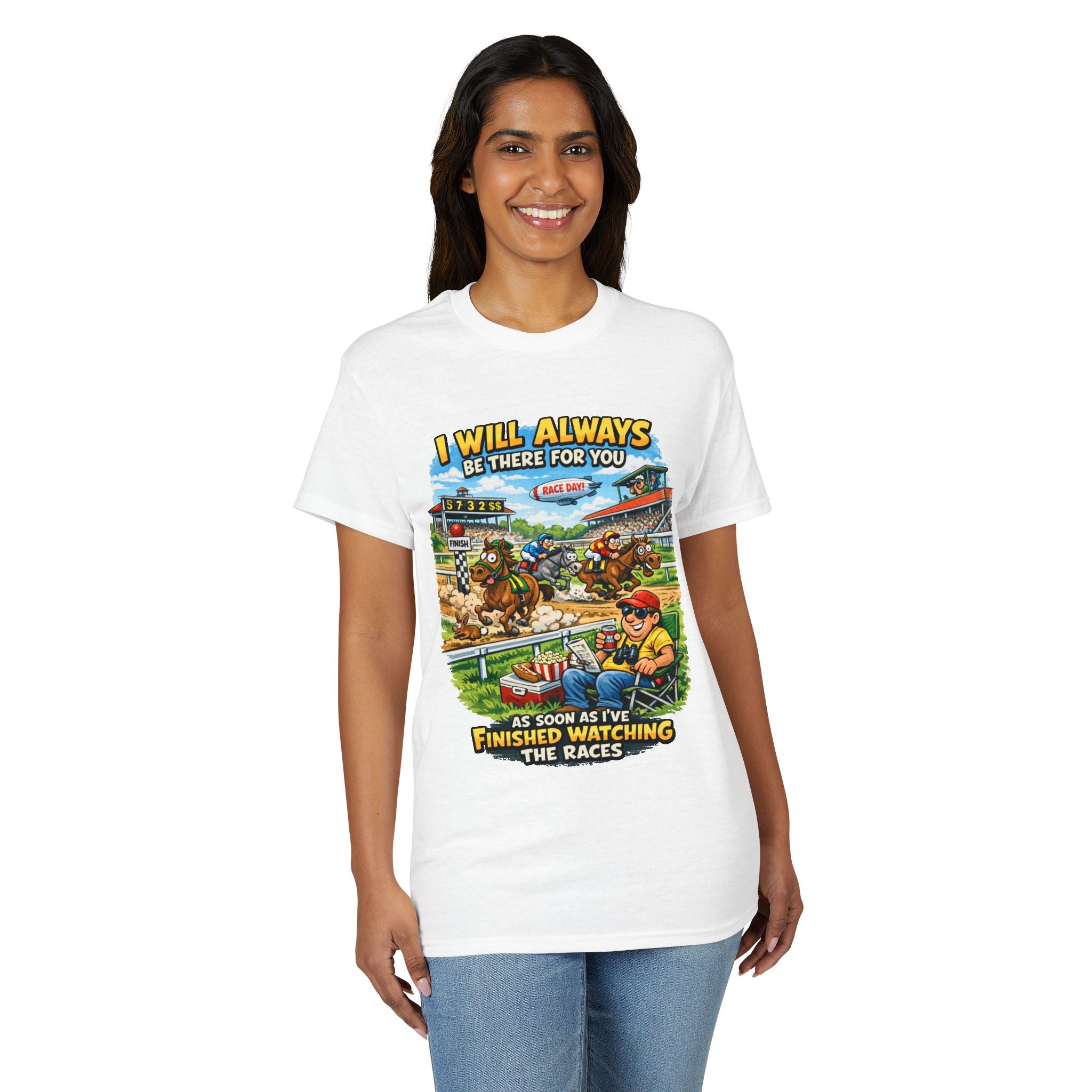 Horse Racing Fan T-Shirt — "I Will Always Be There For You (After I Finish Watching The Races)"